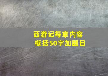 西游记每章内容概括50字加题目