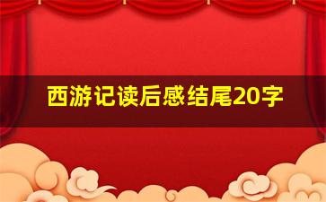 西游记读后感结尾20字