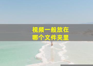 视频一般放在哪个文件夹里