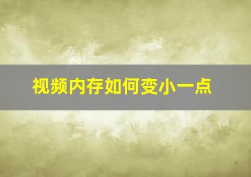 视频内存如何变小一点