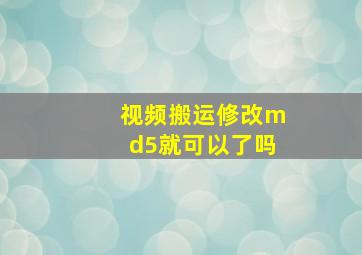 视频搬运修改md5就可以了吗