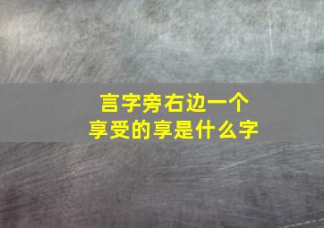 言字旁右边一个享受的享是什么字