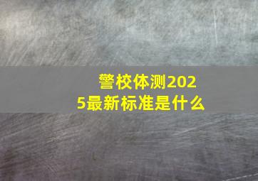 警校体测2025最新标准是什么