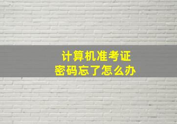 计算机准考证密码忘了怎么办