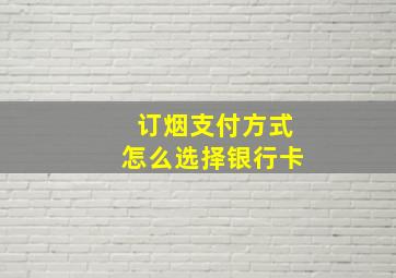 订烟支付方式怎么选择银行卡