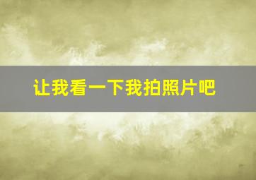 让我看一下我拍照片吧