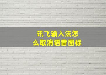 讯飞输入法怎么取消语音图标