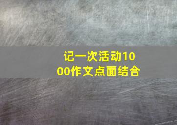 记一次活动1000作文点面结合