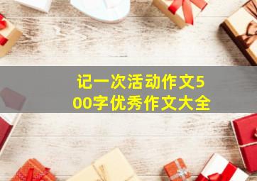 记一次活动作文500字优秀作文大全