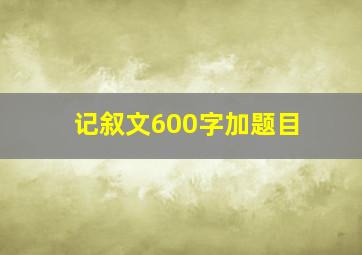 记叙文600字加题目