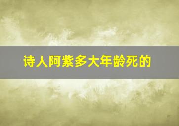 诗人阿紫多大年龄死的