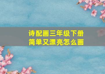 诗配画三年级下册简单又漂亮怎么画