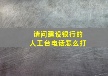 请问建设银行的人工台电话怎么打