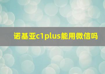 诺基亚c1plus能用微信吗