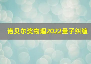 诺贝尔奖物理2022量子纠缠