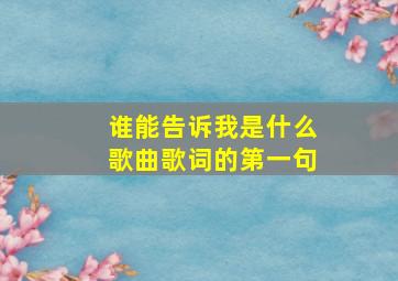 谁能告诉我是什么歌曲歌词的第一句