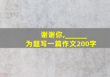 谢谢你,______为题写一篇作文200字