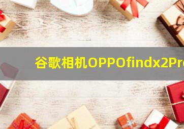 谷歌相机OPPOfindx2Pro