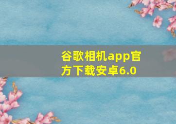 谷歌相机app官方下载安卓6.0