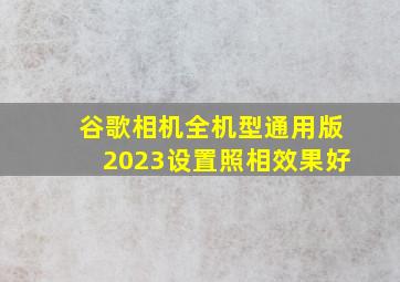 谷歌相机全机型通用版2023设置照相效果好