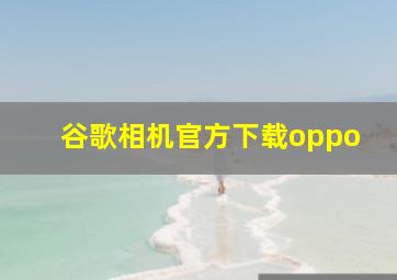 谷歌相机官方下载oppo