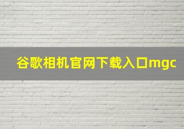 谷歌相机官网下载入口mgc