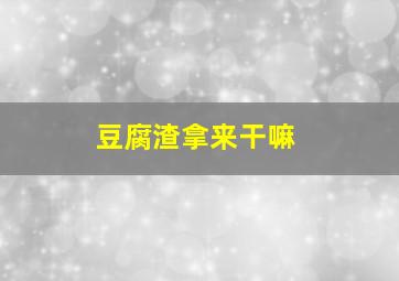 豆腐渣拿来干嘛