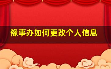 豫事办如何更改个人信息