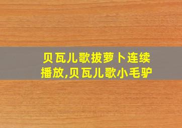 贝瓦儿歌拔萝卜连续播放,贝瓦儿歌小毛驴