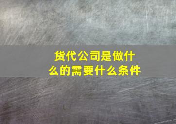 货代公司是做什么的需要什么条件