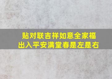 贴对联吉祥如意全家福出入平安满堂春是左是右