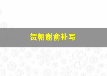 贺朝谢俞补写