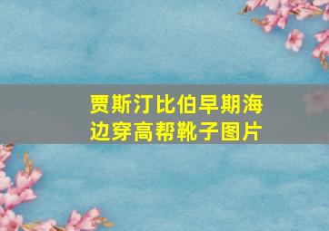 贾斯汀比伯早期海边穿高帮靴子图片