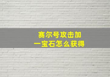 赛尔号攻击加一宝石怎么获得