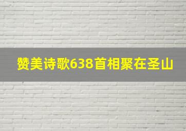 赞美诗歌638首相聚在圣山