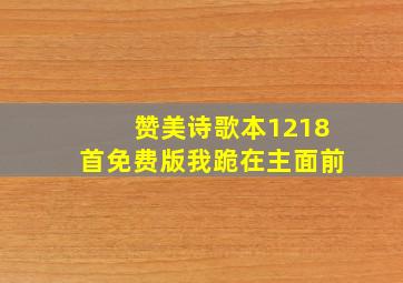 赞美诗歌本1218首免费版我跪在主面前