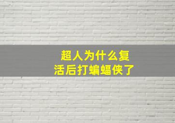 超人为什么复活后打蝙蝠侠了