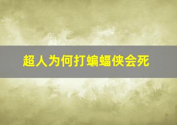 超人为何打蝙蝠侠会死