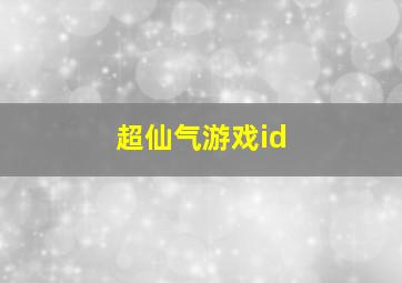 超仙气游戏id