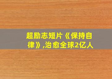 超励志短片《保持自律》,治愈全球2亿人