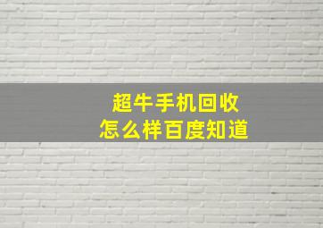 超牛手机回收怎么样百度知道