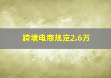 跨境电商规定2.6万