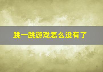 跳一跳游戏怎么没有了