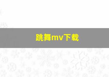 跳舞mv下载