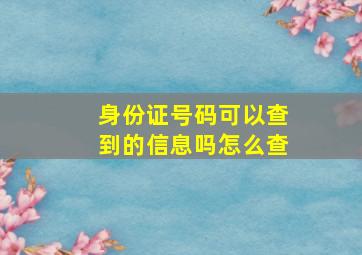 身份证号码可以查到的信息吗怎么查