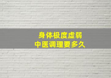 身体极度虚弱中医调理要多久