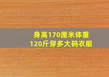 身高170厘米体重120斤穿多大码衣服