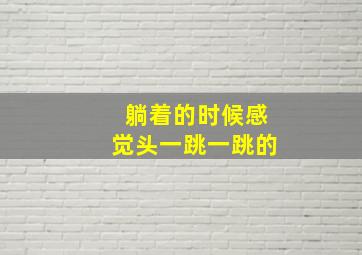 躺着的时候感觉头一跳一跳的