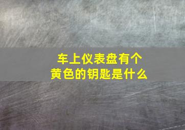 车上仪表盘有个黄色的钥匙是什么