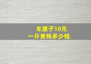 车厘子10元一斤贵吗多少钱